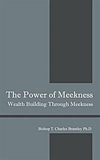 The Power of Meekness: Wealth Building Through Meekness (Paperback)