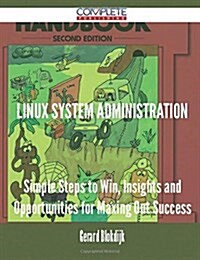 Linux System Administration - Simple Steps to Win, Insights and Opportunities for Maxing Out Success (Paperback)