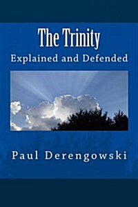 The Trinity: Explained and Defended (Paperback)