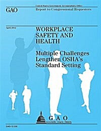 Workplace Safety and Health: Multiple Challanges Lengthen OSHAs Standard Settin (Paperback)