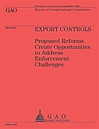 Export Controls: Proposed Reforms Create Opportunities to Address Enforcement Challanges (Paperback)