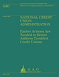 National Credit Union Administration: Earlier Actions Are Needed to Better Address Troubled Credit Unions (Paperback)