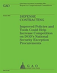 Defense Contracting: Improved Policies and Tools Could Help Increase Competition on Dods Nationl Security Exception Procurments (Paperback)