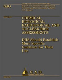 Chemical, Biological, Radiological, and Nuclear Risk Assessments: Dhs Should Establish More Specific Guidance for Their Use (Paperback)