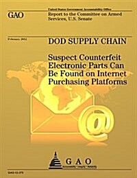 Dod Supply Chain: Suspect Counterfeit Electronic Parts Can Be Found on Internet Purchasing Platforms (Paperback)
