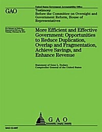 More Efficient and Effective Government: Opportunities to Reduce Duplication, Overlap and Fragmentation, Achieve Savings, and Enhance Revenue (Paperback)