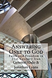 Answering Only to God: Faith and Freedom in 21st-Century Iran (Paperback)