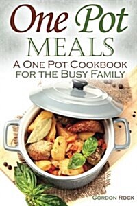 One Pot Meals: A One Pot Cookbook for the Busy Family (Paperback)