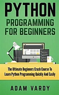 Python Programming for Beginners: The Ultimate Beginners Crash Course to Learn Python Programming Quickly and Easily (Paperback)