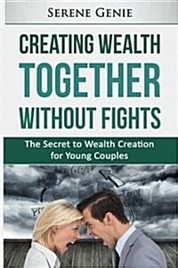 Creating Wealth Together Without Fights: The Secret to Wealth Creation for Young Couples (Paperback)