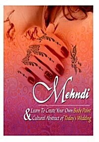 Mehndi: Learn to Create Your Own Body Paint & Cultural Abstract of Todays Wedding (Paperback)