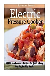 Electric Pressure Cooker: 50 Chicken Pressure Cooker Recipes: Quick and Easy, One Pot Meals for Healthy Meals (Paperback)