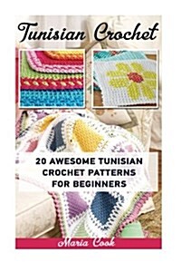 Tunisian Crochet: 20 Awesome Tunisian Crochet Patterns for Beginners: (Tunisian Crochet Books, Tunisian Crochet Stitch Guide, Crochet Pa (Paperback)