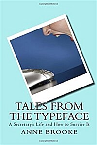 Tales from the Typeface: A Secretarys Life and How to Survive It (Paperback)