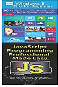 Windows 8 Tips for Beginners & JavaScript Professional Programming Made Easy (Paperback)