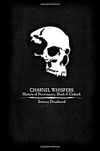 Charnel Whispers: Mastery of Necromancy, Death & Undeath (Paperback)
