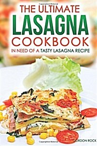 The Ultimate Lasagna Cookbook - In Need of a Tasty Lasagna Recipe: We Have You Covered! (Paperback)