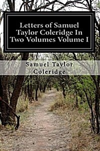 Letters of Samuel Taylor Coleridge in Two Volumes Volume I (Paperback)