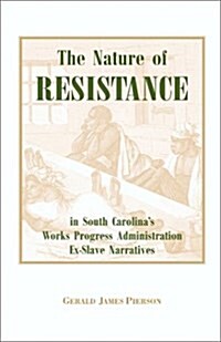 The Nature of Resistance in South Carolinas Works Progress Administration Ex-Slave Narratives (Paperback)