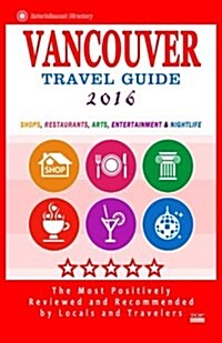 Vancouver Travel Guide 2016: Shops, Restaurants, Arts, Entertainment and Nightlife in Vancouver, Canada (City Travel Guide 2016) (Paperback)