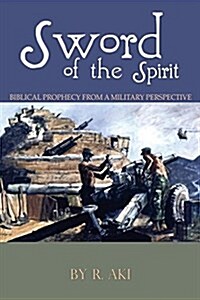 Sword of the Spirit - Biblical Prophecy from a Military Perspective (Paperback)