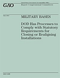 Military Bases: Dod Has Processes to Comply with Statutory Requirement for Closing or Realigning Installations (Paperback)