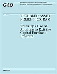 Troubled Assset Relief Program: Treasurys Use of Auctions to Exit the Capital Purchase Program (Paperback)