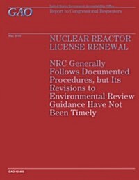 Nuclear Reactor License Renewal: NRC Generally Follows Documented Procedures, But Its Revisions to Environmental Review Guidance Ilave Not Been Timely (Paperback)