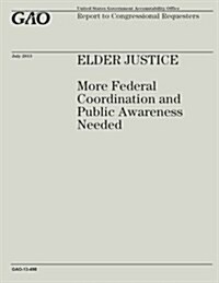 Elder Justice: More Federal Coordination and Public Awareness Needed (Paperback)