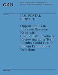 U.S. Postal Service: Opportunities to Increase Revenue Exist with Competitive Products: Reviewing Long-Term Results Could Better Inform Pro (Paperback)