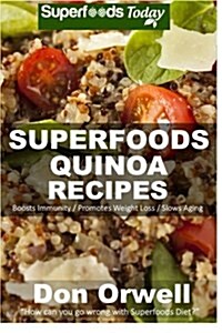Superfoods Quinoa Recipes: 30 Recipes: Quinoa Cookbook, Weight Maintenance Diet, Wheat Free Diet, Whole Foods Diet, Gluten Free Diet, Antioxidant (Paperback)