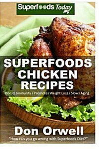Superfoods Chicken Recipes: 65 Recipes: Chicken Cookbook, Weight Maintenance Diet, Wheat Free Diet, Whole Foods Diet, Gluten Free Diet, Antioxidan (Paperback)