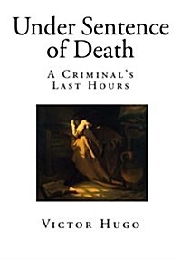 Under Sentence of Death: A Criminals Last Hours (Paperback)