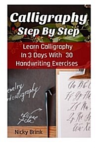 Calligraphy Step by Step: Learn Calligraphy in 3 Days with 30 Handwriting Exercises: (Calligraphy for Kids, Typography, Hand Writing, Paper Craf (Paperback)