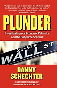 Plunder: Investigating Our Economic Calamity and the Subprime Scandal (Hardcover)