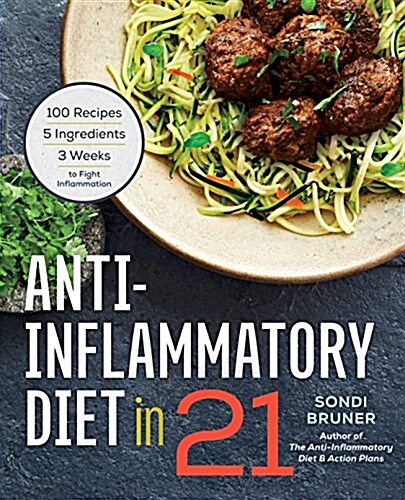 Anti-Inflammatory Diet in 21: 100 Recipes, 5 Ingredients, and 3 Weeks to Fight Inflammation (Paperback)