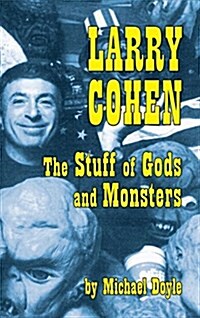 Larry Cohen: The Stuff of Gods and Monsters (Hardback) (Hardcover)