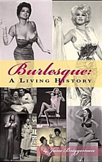 Burlesque: A Living History (Hardback) (Hardcover)