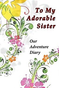 To My Adorable Sister: Adventure Diary (Paperback)