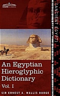 An Egyptian Hieroglyphic Dictionary (in Two Volumes), Vol.I: With an Index of English Words, King List and Geographical List with Indexes, List of Hi (Hardcover)