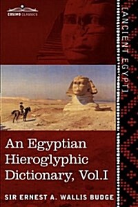 An Egyptian Hieroglyphic Dictionary (in Two Volumes), Vol.I: With an Index of English Words, King List and Geographical List with Indexes, List of Hi (Paperback)