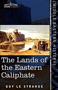The Lands of the Eastern Caliphate: Mesopotamia, Persia, and Central Asia from the Moslem Conquest to the Time of Timur (Paperback)