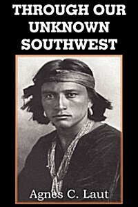 Through Our Unknown Southwest (Paperback)