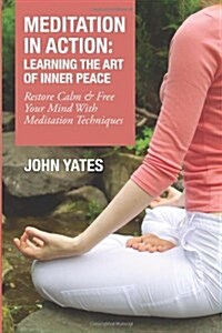 Meditation in Action: Learning the Art of Inner Peace: Restore Calm and Free Your Mind with Meditation Techniques (Paperback)