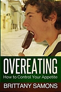 Overeating: How to Control Your Appetite (Paperback)