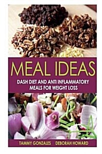 Meal Ideas: Dash Diet and Anti Inflammatory Meals for Weight Loss (Paperback)