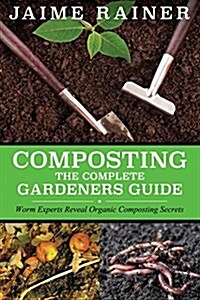 Composting: The Complete Gardeners Guide (Paperback)