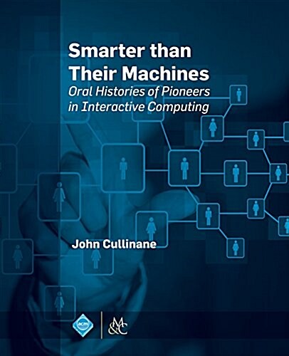 Smarter Than Their Machines: Oral Histories of Pioneers in Interactive Computing (Paperback)
