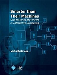 Smarter Than Their Machines: Oral Histories of Pioneers in Interactive Computing (Hardcover)