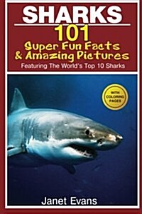 Sharks: 101 Super Fun Facts and Amazing Pictures (Featuring the Worlds Top 10 Sharks with Coloring Pages) (Paperback)